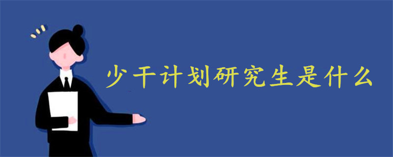 少干計(jì)劃研究生是什么