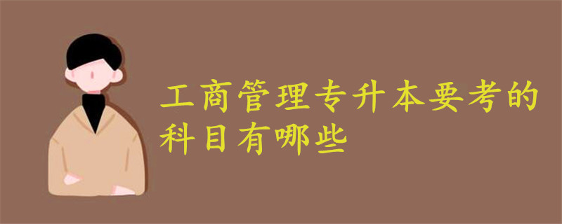 工商管理專升本要考的科目有哪些