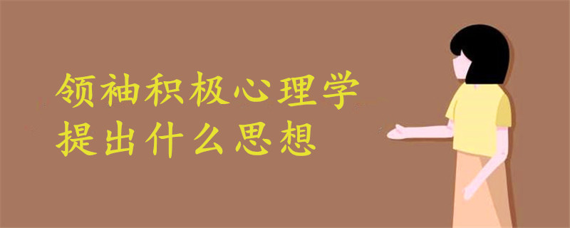 領(lǐng)袖積極心理學(xué)提出什么思想