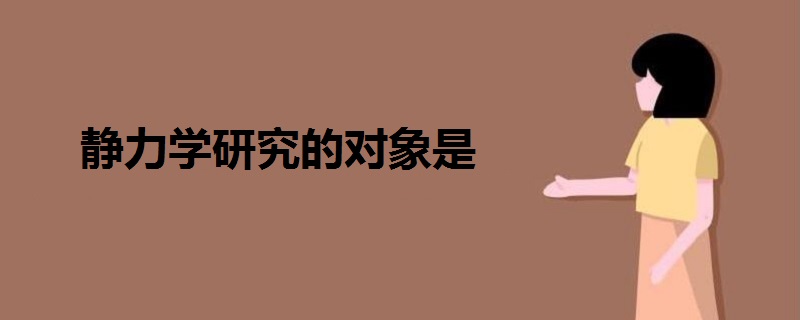 靜力學(xué)研究的對象是