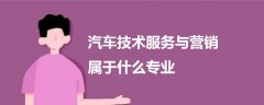 汽車技術(shù)服務(wù)與營銷屬于什么專業(yè)