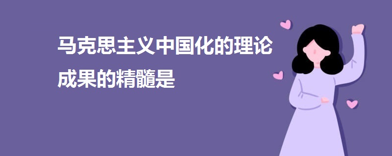 馬克思主義中國化的理論成果的精髓是