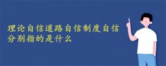 理論自信道路自信制度自信分別指的是什么