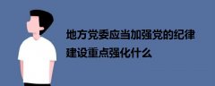 地方黨委應(yīng)當(dāng)加強(qiáng)黨的紀(jì)律建設(shè)重點強(qiáng)化什么