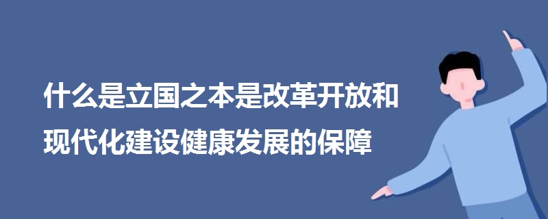 什么是立國(guó)之本是改革開放和現(xiàn)代化建設(shè)健康發(fā)展的保障