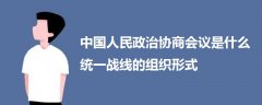 中國人民政治協(xié)商會議是什么統(tǒng)一戰(zhàn)線的組織形式