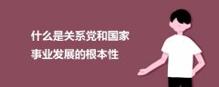 什么是關(guān)系黨和國(guó)家事業(yè)發(fā)展的根本性