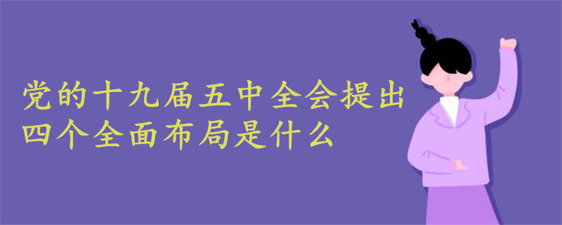 黨的十九屆五中全會提出四個全面布局是什么
