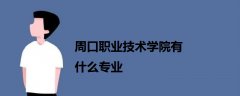 周口職業(yè)技術學院有什么專業(yè)