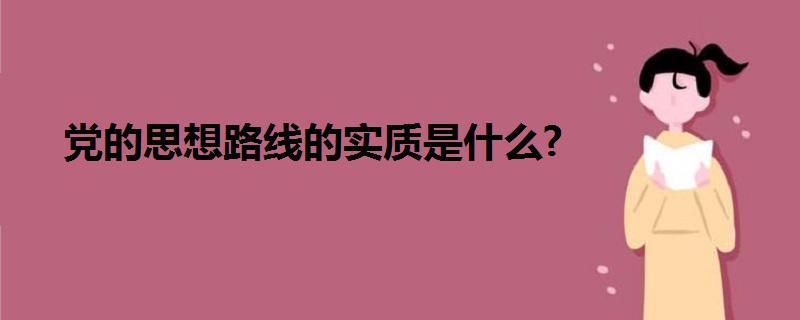 黨的思想路線的實(shí)質(zhì)是什么?
