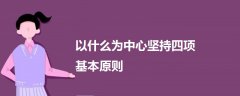 以什么為中心堅(jiān)持四項(xiàng)基本原則