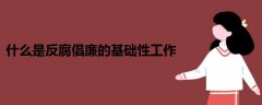 什么是反腐倡廉的基礎(chǔ)性工作