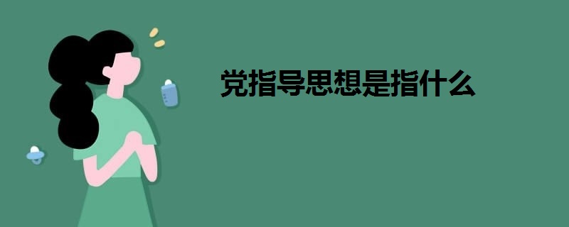 黨指導(dǎo)思想是指什么