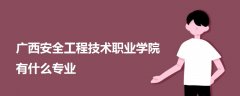 廣西安全工程技術(shù)職業(yè)學院有什么專業(yè)