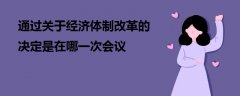 通過關(guān)于經(jīng)濟(jì)體制改革的決定是在哪一次會(huì)議