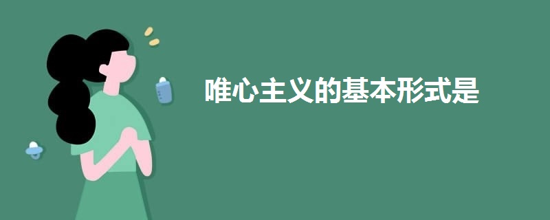 唯心主義的基本形式是