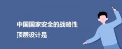 中國國家安全的戰(zhàn)略性頂層設(shè)計(jì)是