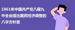 1961年中國共產(chǎn)黨八屆九中全會提出國民經(jīng)濟(jì)調(diào)整的八字方針是
