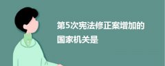 第5次憲法修正案增加的國(guó)家機(jī)關(guān)是