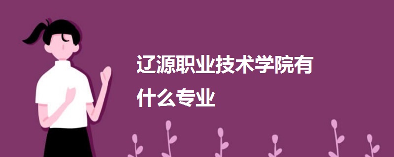 遼源職業(yè)技術(shù)學(xué)院有什么專(zhuān)業(yè)
