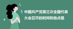 中國(guó)共產(chǎn)黨第三次全國(guó)代表大會(huì)召開的時(shí)間和地點(diǎn)是