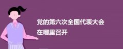 黨的第六次全國代表大會在哪里召開
