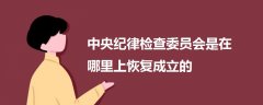中央紀律檢查委員會是在哪里上恢復成立的