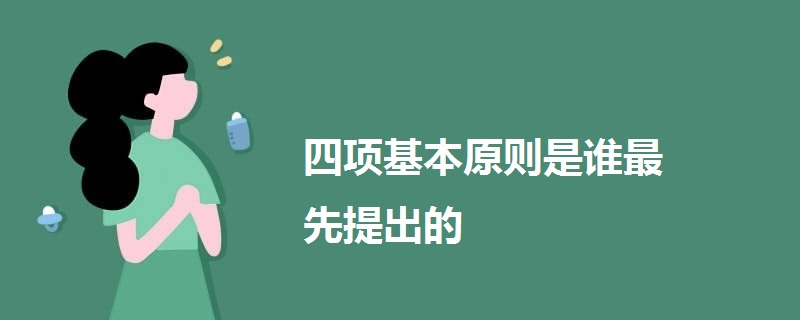 四項基本原則是誰最先提出的