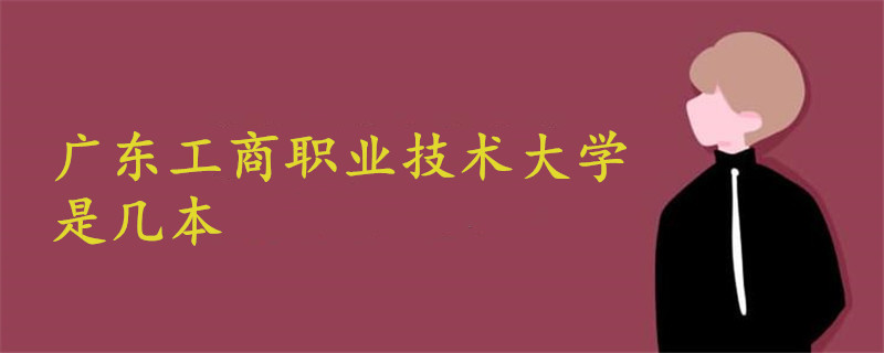 廣東工商職業(yè)技術大學是幾本