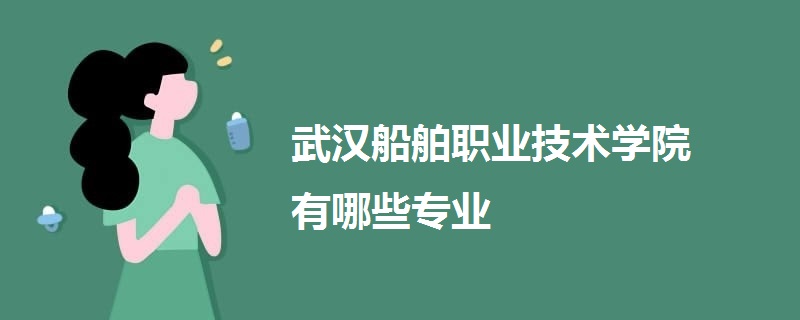 武漢船舶職業(yè)技術(shù)學(xué)院有哪些專業(yè)