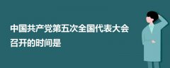 中國共產(chǎn)黨第五次全國代表大會召開的時(shí)間是