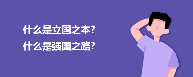 什么是立國(guó)之本?什么是強(qiáng)國(guó)之路?