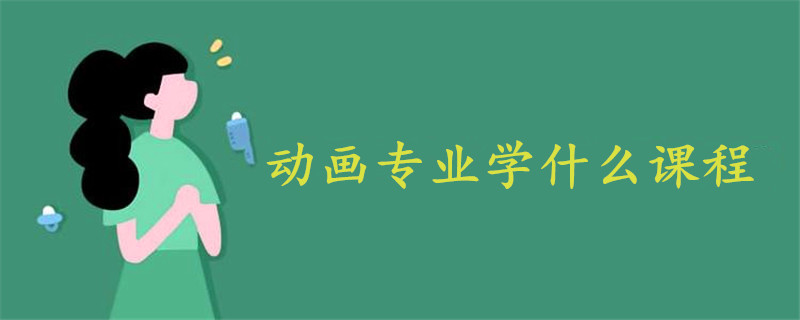 動畫專業(yè)學(xué)什么課程