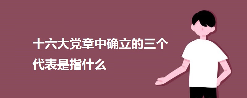 十六大黨章中確立的三個(gè)代表是指什么