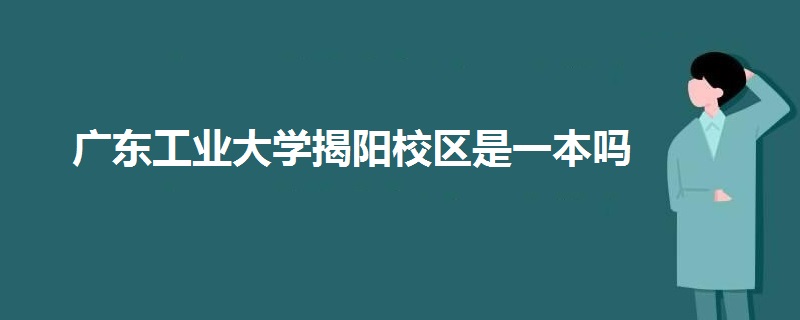 廣東工業(yè)大學(xué)揭陽(yáng)校區(qū)是一本嗎