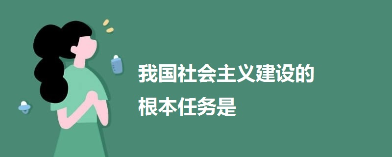 我國社會主義建設(shè)的根本任務(wù)是
