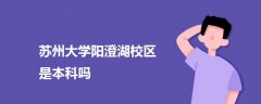 蘇州大學(xué)陽澄湖校區(qū)是本科嗎