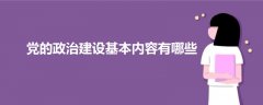 黨的政治建設基本內容有哪些
