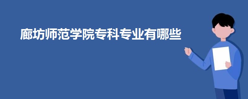 廊坊師范學(xué)院?？茖I(yè)有哪些