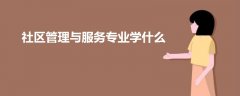 社區(qū)管理與服務專業(yè)學什么