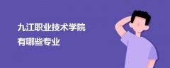 九江職業(yè)技術(shù)學院有哪些專業(yè)