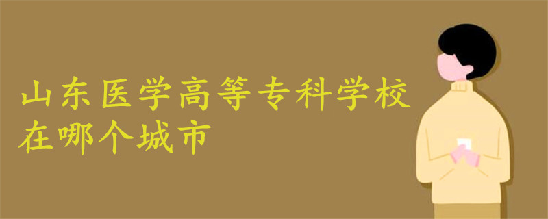 山東醫(yī)學(xué)高等專科學(xué)校在哪個(gè)城市