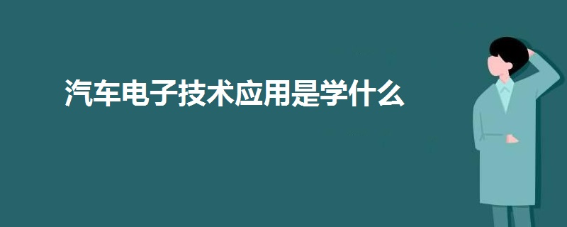 汽車電子技術應用是學什么