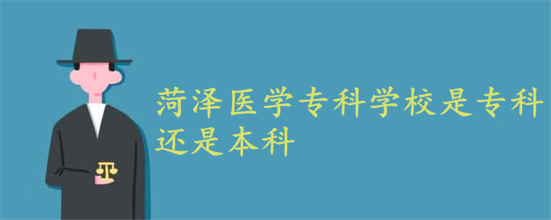 菏澤醫(yī)學(xué)?？茖W(xué)校是專科還是本科
