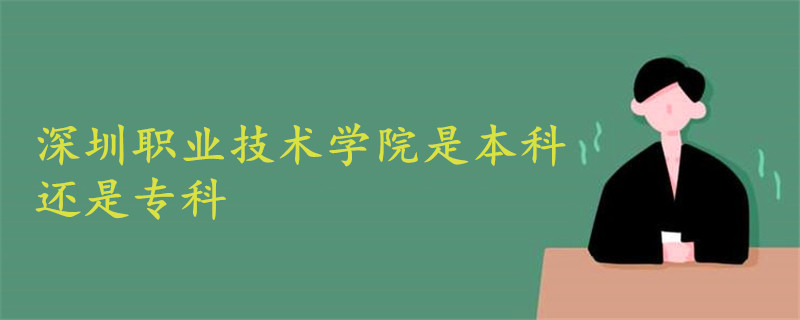 深圳職業(yè)技術(shù)學(xué)院是本科還是專科