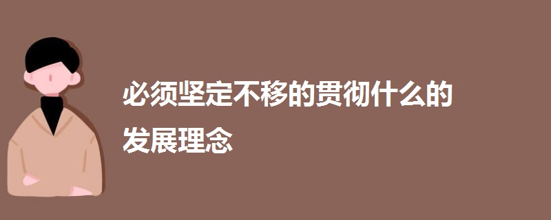必須堅(jiān)定不移的貫徹什么的發(fā)展理念