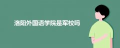洛陽外國語學院是軍校嗎