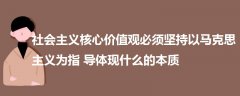 社會主義核心價值觀必須堅持以馬克思主義為指導體現(xiàn)什么的本質(zhì)