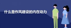 什么是作風(fēng)建設(shè)的內(nèi)在動力