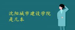 沈陽城市建設學院是幾本